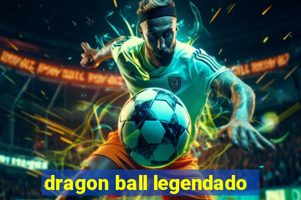 dragon ball legendado